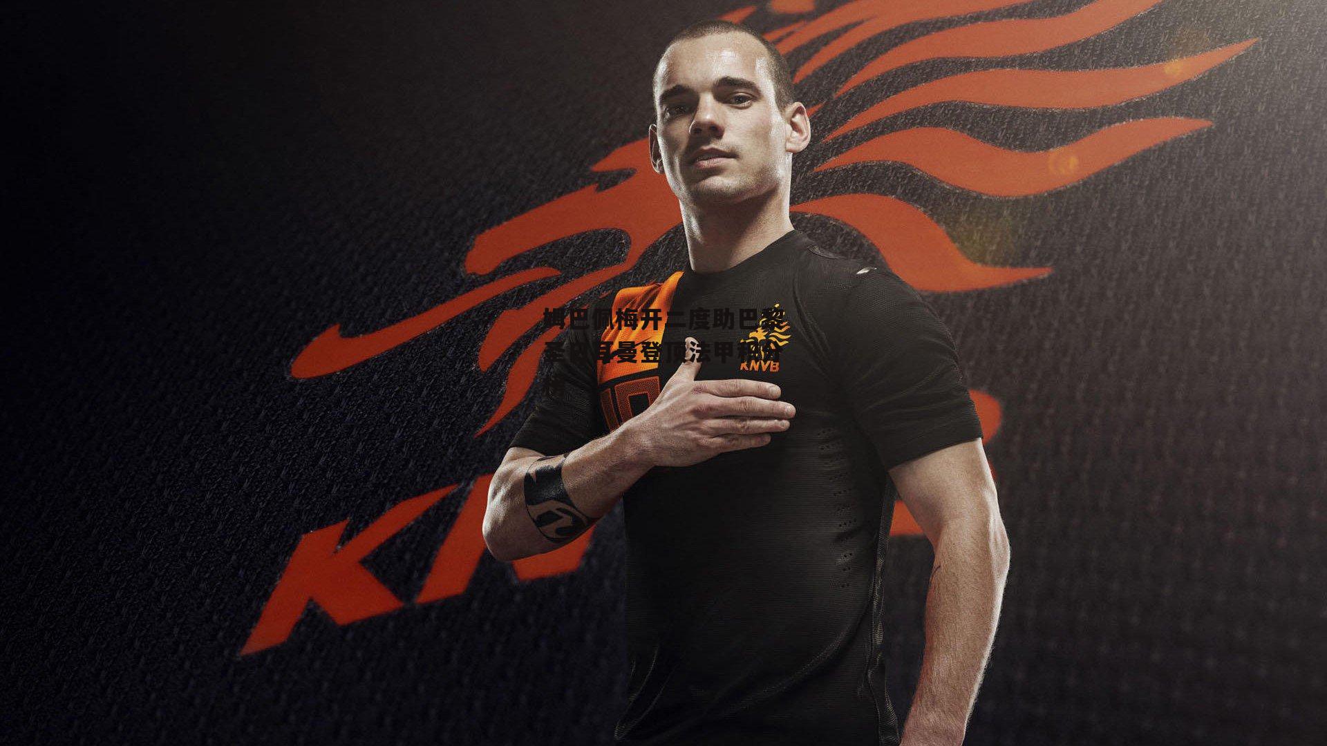 姆巴佩梅开二度助巴黎圣日耳曼登顶法甲积分榜